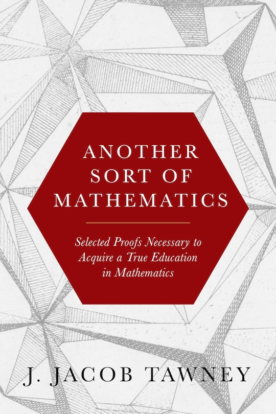 Another Sort of Mathematics: Selected Proofs Necessary to Finally Acquire an Education in Mathematics