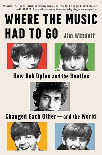 Where the Music Had to Go: How Bob Dylan and the Beatles Changed Each Other―and the World