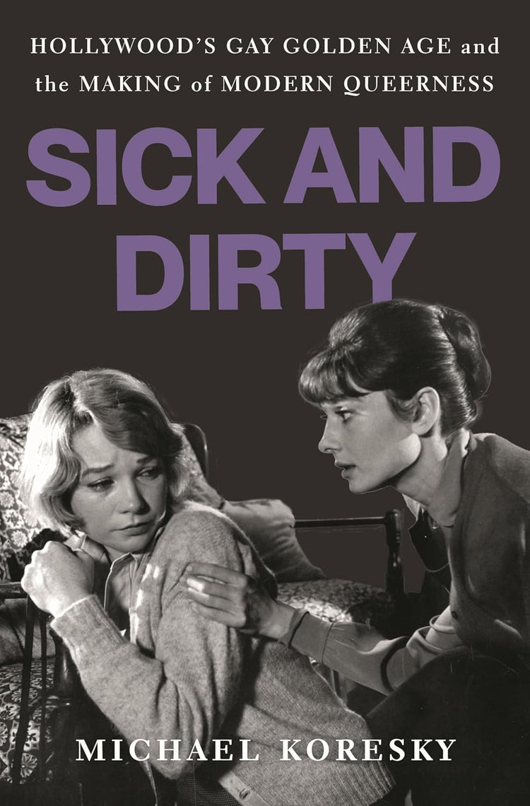 Sick and Dirty: Hollywood’s Gay Golden Age and the Making of Modern Queerness