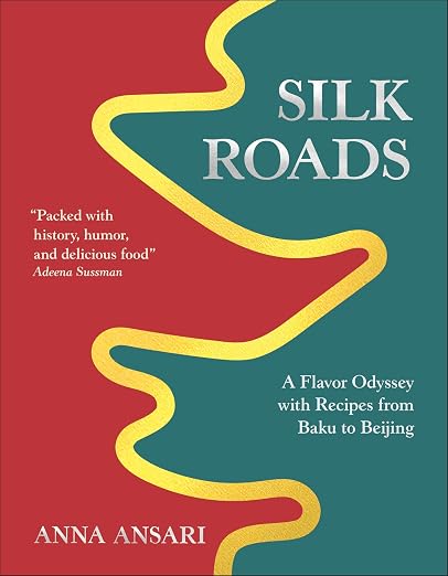 Silk Roads: A Flavor Odyssey with Recipes from Baku to Beijing