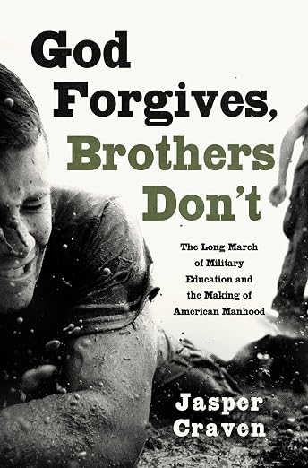 God Forgives, Brothers Don't: The Long March of Military Education and the Making of American Manhood