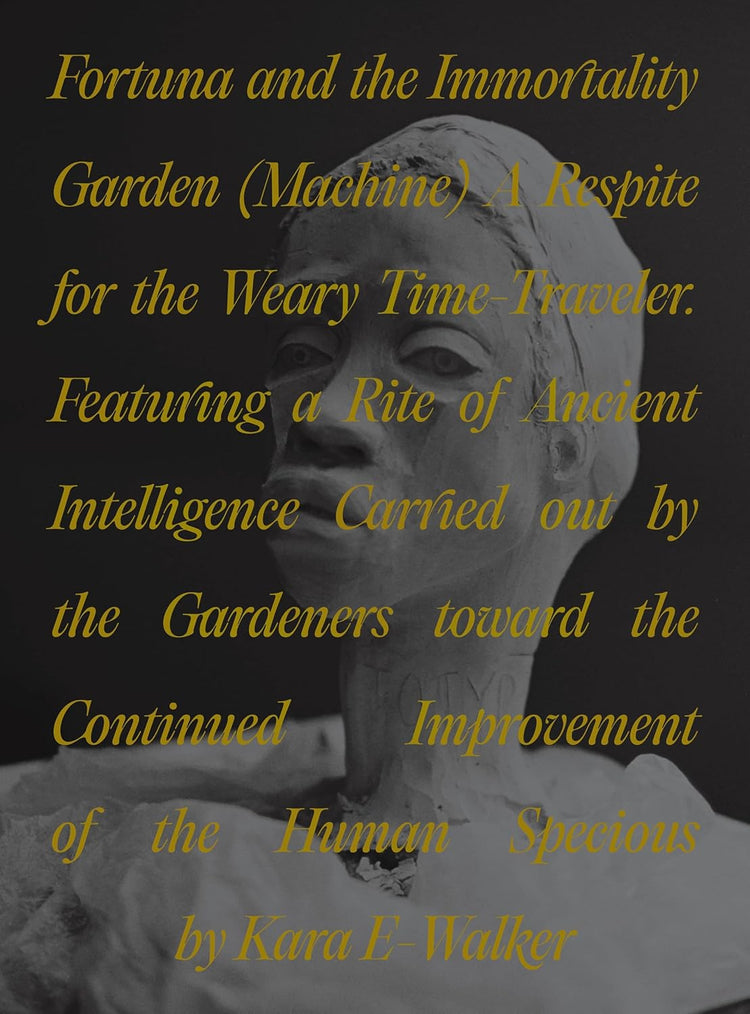 Fortuna and the Immortality Garden (Machine): A Respite for the Weary Time-Traveler. Featuring a Rite of Ancient Intelligence Carried out by the Gardeners toward the Continued Improvement of the Human Specious by Kara E-Walker