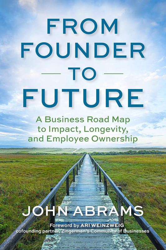 From Founder to Future: A Business Roadmap to Impact, Longevity, and Employee Ownership