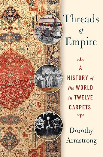 Threads of Empire: A History of the World in Twelve Carpets
