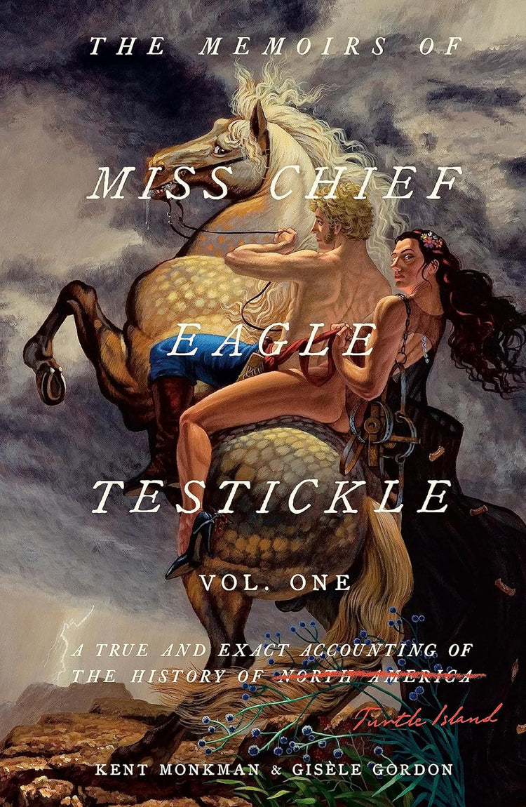 The Memoirs of Miss Chief Eagle Testickle: Vol. 1: A True and Exact Accounting of the History of Turtle Island