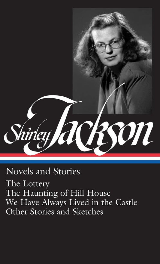 Shirley Jackson: Novels and Stories (LOA #204): The Lottery / The Haunting of Hill House / We Have Always Lived in the Castle / other stories and sketches