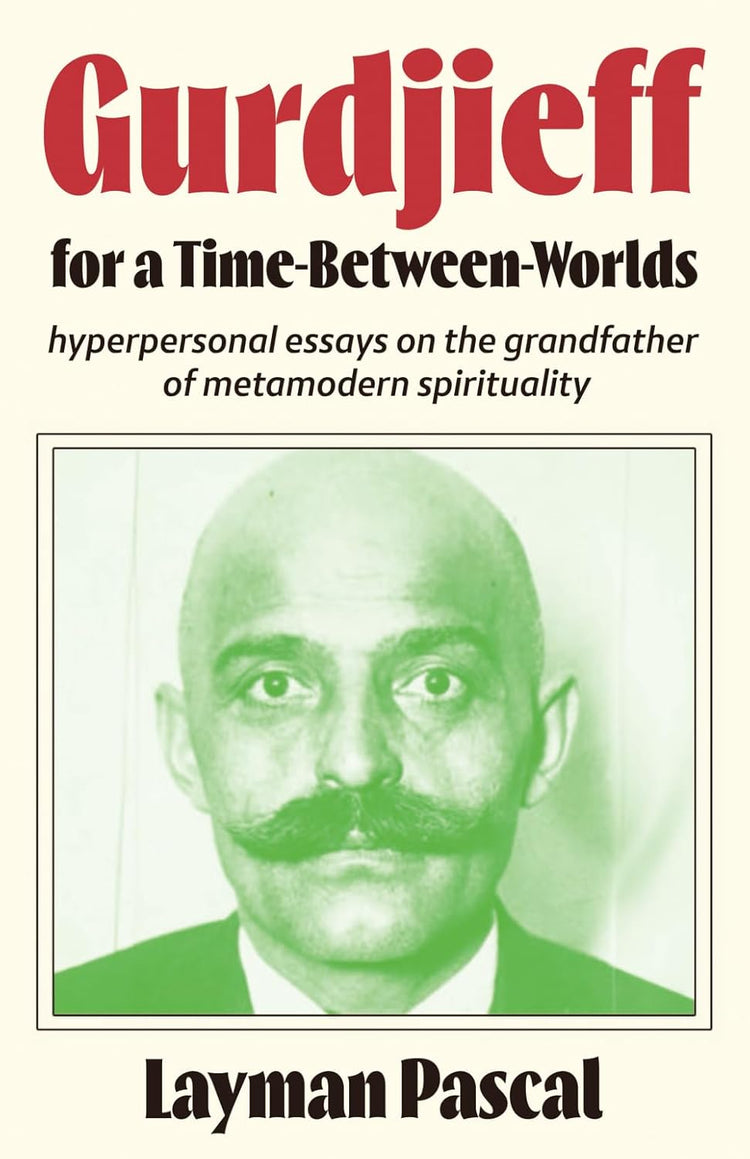 Gurdjieff for a Time Between Worlds: Hyperpersonal Essays on the Grandfather of Metamodern Spirituality