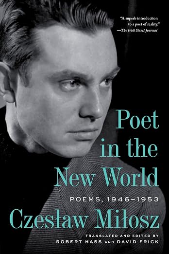 Poet in the New World: Poems, 1946–1953 – Previously Untranslated Work by Nobel Laureate Czeslaw Milosz from His Years in Postwar Washington