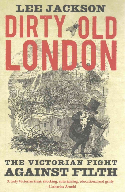 Dirty Old London: The Victorian Fight Against Filth