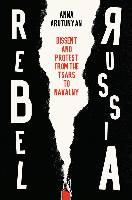 Rebel Russia: Dissent and Protest from the Tsars to Navalny