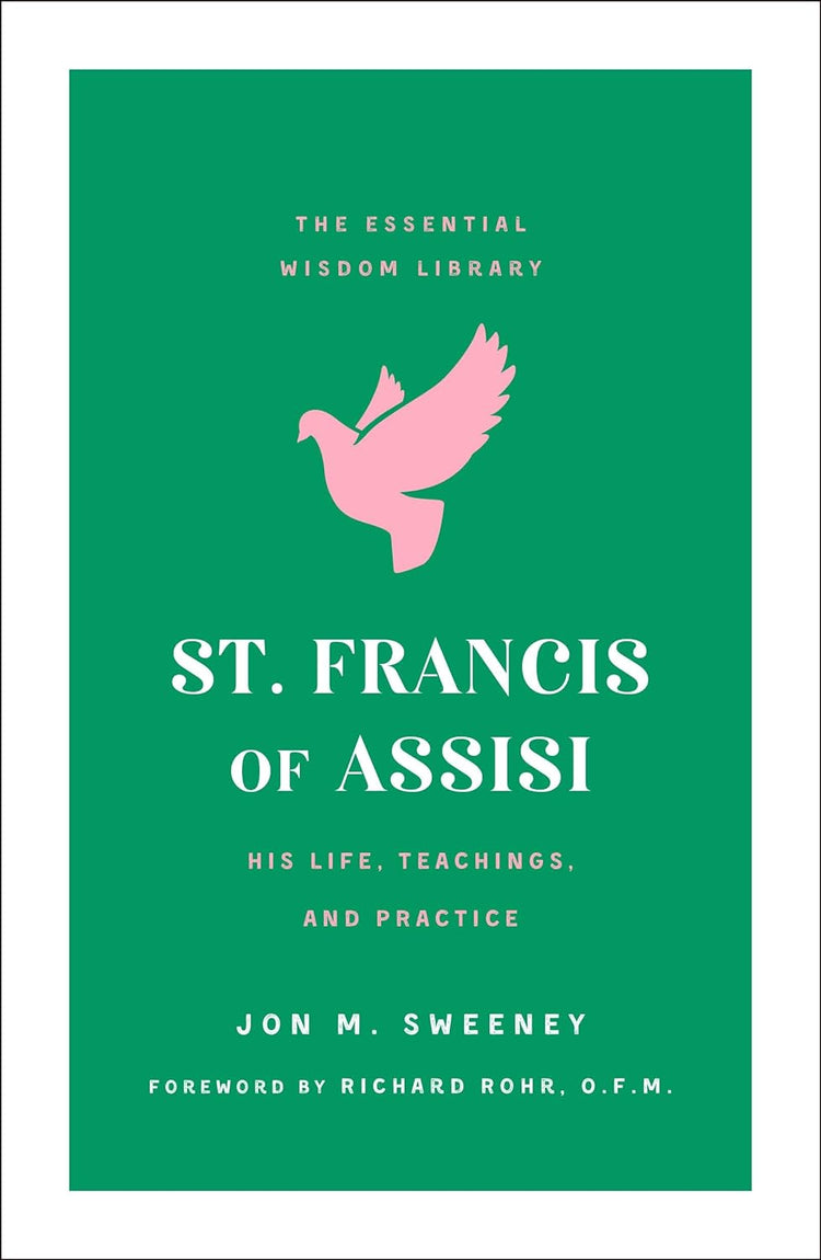 St. Francis of Assisi: His Life, Teachings, and Practice