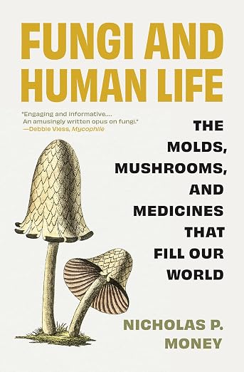 Fungi and Human Life: The Molds, Mushrooms, and Medicines That Fill Our World
