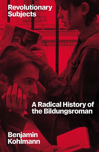 Revolutionary Subjects: A Radical History of the Bildungsroman