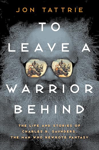 To Leave a Warrior Behind: The Life and Stories of Charles R. Saunders, the Man Who Rewrote Fantasy