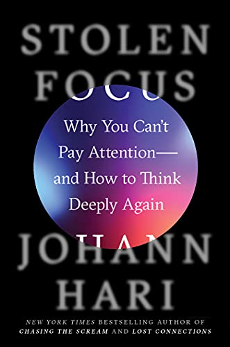 Stolen Focus: Why You Can't Pay Attention- And How To Think Deeply Again