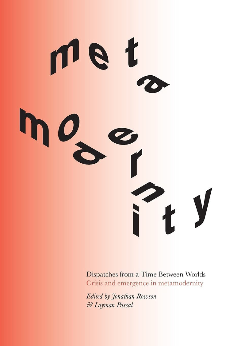 Dispatches from a Time Between Worlds: Crisis and Emergence in Metamodernity