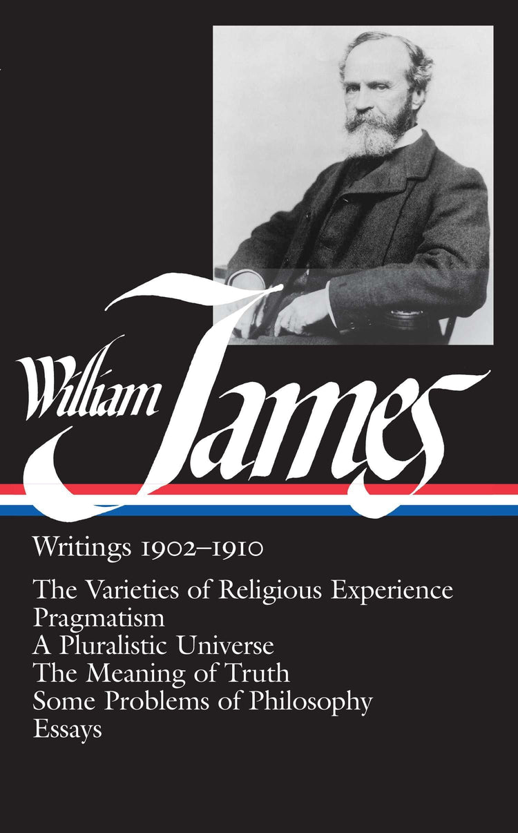 William James: Writings 1902-1910 (LOA #38): The Varieties of Religious Experience / Pragmatism / A Pluralistic Universe / The Meaning of Truth / Some Problems of Philosophy / Essays