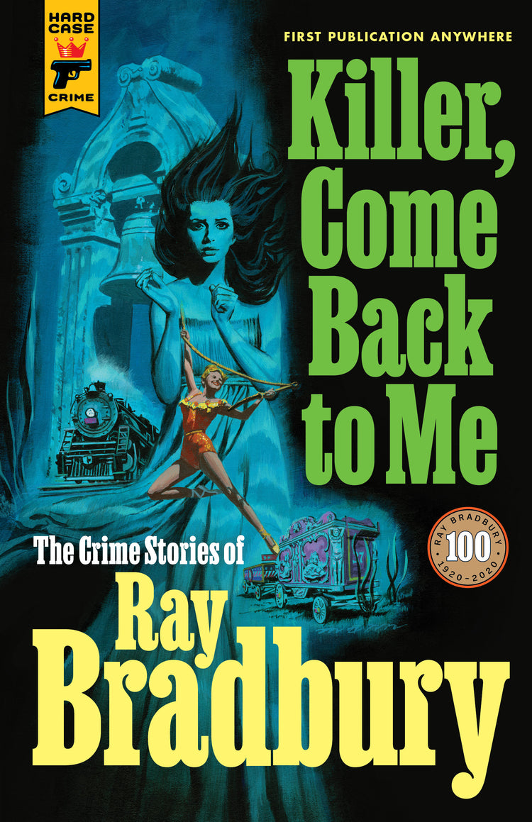 Killer Come Back to Me: The Crime Stories Of Ray Bradbury